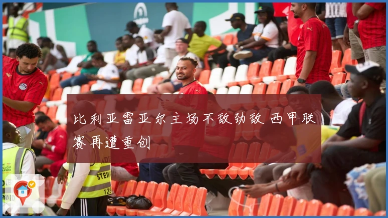 比利亚雷亚尔主场不敌劲敌 西甲联赛再遭重创