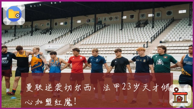 曼联逆袭切尔西，法甲23岁天才倾心加盟红魔！