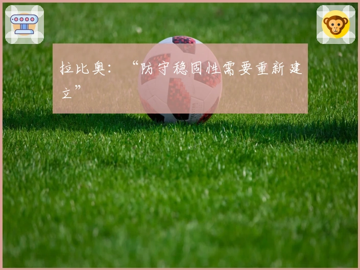 拉比奥：“防守稳固性需要重新建立”